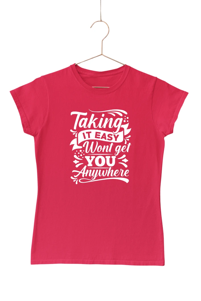 Taking It Easy Won't Get You Anywhere Women's Tshirt