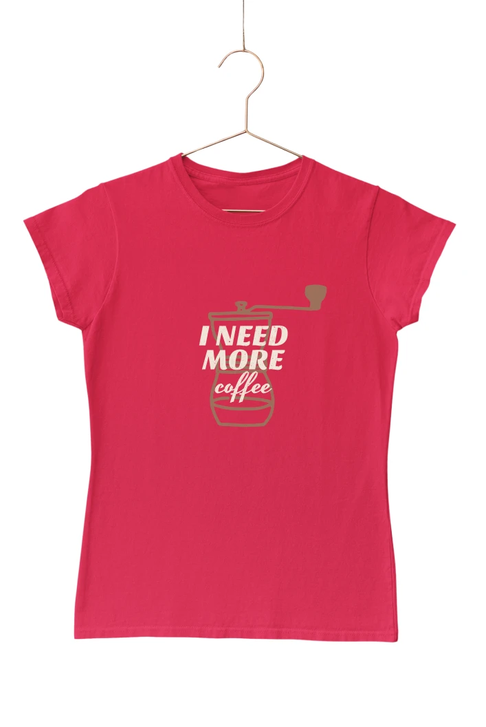 I Need More Coffee v2 Women's Tshirt