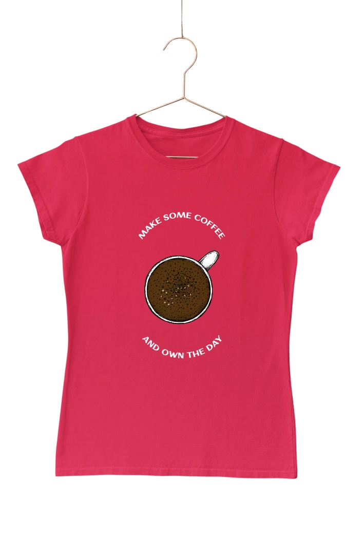 Make Some Coffee and Own the Day Women's Tshirt